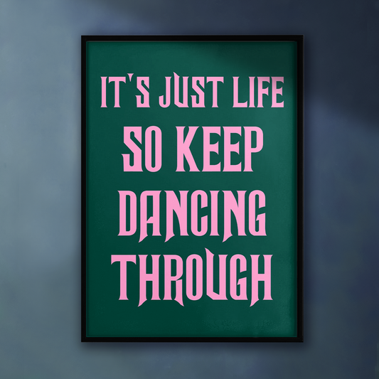 IT'S JUST LIFE SO KEEP DANCING THROUGH